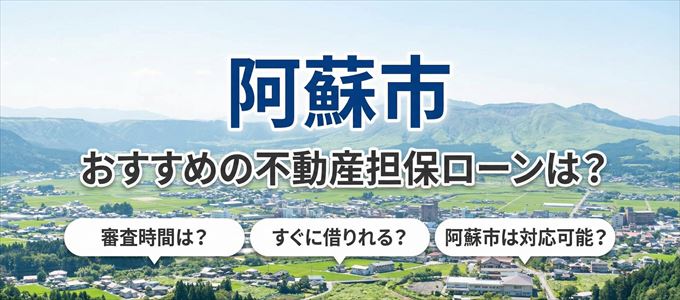 阿蘇市でおすすめの不動産担保ローンは?